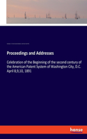 Proceedings and Addresses: Celebration of the Beginning of the second century of the American Patent System of Washington City, D.C. April 8,9,10, 1891