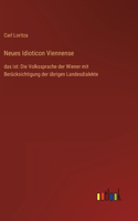 Neues Idioticon Viennense: das ist: Die Volkssprache der Wiener mit Berücksichtigung der übrigen Landesdialekte