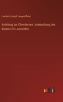 Anleitung zur Chemischen Untersuchung des Bodens für Landwirthe