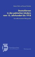 Deutschlernen in Den Polnischen Landern Vom 15. Jahrhundert Bis 1918: Eine Teilkommentierte Bibliographie