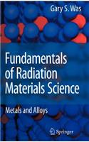 Fundamentals of Radiation Materials Science: Metals and Alloys