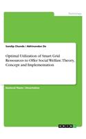 Optimal Utilization of Smart Grid Ressources to Offer Social Welfare.Theory, Concept and Implementation