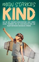Mein starkes Kind: Wie Sie das Durchsetzungsvermögen Ihres Kindes gezielt trainieren und das Selbstbewusstsein und Selbstvertrauen nachhaltig stärken