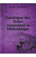 Catalogue des livres composant la bibliothèque: (French)