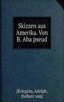 Skizzen aus Amerika. Von B. Aba pseud.