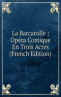 La Barcarolle ; Opera Comique En Trois Actes (French Edition)