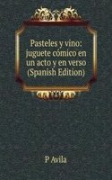 Pasteles y vino: juguete comico en un acto y en verso (Spanish Edition)
