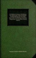 Die Religion Im Inneren Verhaltnisse Zur Wissenschaft: Nebst Darstellung Und Beurtheilung Der Von Jacobi, Kant, Fichte Und Schelling Gemachten . Hauptinhalte Zu Entwickeln (German Edition)