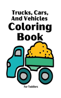 Trucks, Cars And Vehicles Coloring Book For Toddlers