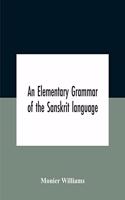 Elementary Grammar Of The Sanskrit Language, Partly In The Roman Character Arranged According To A New Theory, In Reference Especially To The Classical Languages With Short Extract In Easy Prose To Which Is Added A Selection From The Institutes Of 