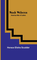 Noah Webster; American Men of Letters