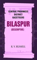 Central Provinces District Gazetteers: Bilaspur (Descriptive) 6th, Vol. A [Hardcover]