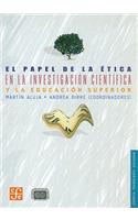 El Papel de la Etica en la Investigacion Cientifica y la Educacion Superior