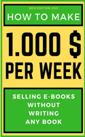 How to Make 1000$ Per Week: Selling E-Books Without Writing Any Book