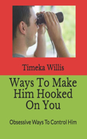 Ways To Make Him Hooked On You