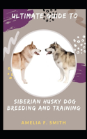 Ultimate Guide To Siberian Husky Dog Breeding And Training For Beginners And Dummies