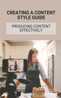 Creating A Content Style Guide: Producing Content Effectively: Content Creation