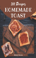 200 Homemade Toast Recipes: A Must-have Toast Cookbook for Everyone