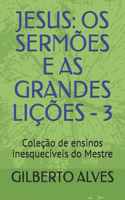 Jesus: OS SERMÕES E AS GRANDES LIÇÕES - 3: Coleção de ensinos inesquecíveis do Mestre