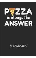 PIZZA is always the ANSWER - Visionboard: Halte deine Visionen schriftlich fest und motiviere dich jeden Tag aufs Neue, wenn du das Buch öffnest und das geschriebene durchliest!