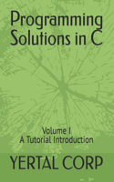 Programming Solutions in C: Volume I A Tutorial Introduction