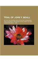 Trial of John Y. Beall; As a Spy and Guerrillero, by Military Commission