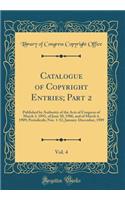 Catalogue of Copyright Entries; Part 2, Vol. 4: Published by Authority of the Acts of Congress of March 3, 1891, of June 30, 1906, and of March 4, 1909; Periodicals; Nos. 1-52, January-December, 1909 (Classic Reprint)