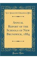 Annual Report of the Schools of New Brunswick, 1884 (Classic Reprint)