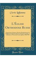 L'Église Orthodoxe Russe: Organisation, Dogmes, Hérésies (Doukhoborstes Et Molokanes); Deux Conférences Données par Mgr. C. Laflamme, à l'Université Laval, Québec, 1900-1901 (Classic Reprint)