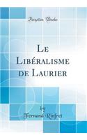Le Libéralisme de Laurier (Classic Reprint)
