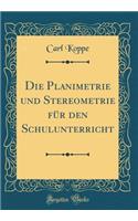 Die Planimetrie und Stereometrie für den Schulunterricht (Classic Reprint)