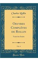 Oeuvres ComplÃ©tes de Rollin, Vol. 4: TraitÃ© Des Ã?tudes (Classic Reprint)