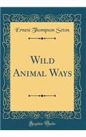 Wild Animal Ways (Classic Reprint)