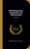 [Selbstbiographie, Tagebücher und Briefwechsel]; Volume 2