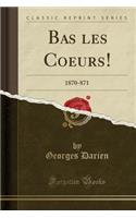 Bas Les Coeurs!: 1870-871 (Classic Reprint)