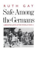 Safe Among the Germans: Liberated Jews After World War II