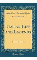 Italian Life and Legends (Classic Reprint)