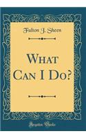 What Can I Do? (Classic Reprint)