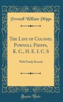 The Life of Colonel Pownoll Phipps, K. C., H. E. I. C. S: With Family Records (Classic Reprint)