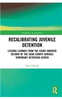 Recalibrating Juvenile Detention: Lessons Learned from the Court-Ordered Reform of the Cook County Juvenile Temporary Detention Center