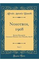 Nosotros, 1908, Vol. 3: Revista Mensual de Literatura-Historia-Arte-Filosofia; Año II (Classic Reprint)