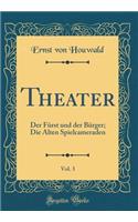 Theater, Vol. 3: Der FÃ¼rst Und Der BÃ¼rger; Die Alten Spielcameraden (Classic Reprint)