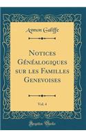 Notices GÃ©nÃ©alogiques Sur Les Familles Genevoises, Vol. 4 (Classic Reprint)