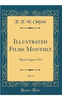 Illustrated Films Monthly, Vol. 2: March-August, 1914 (Classic Reprint)