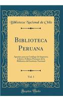 Biblioteca Peruana, Vol. 1: Apuntes para un Catálogo de Impresos; Libros y Folletos Peruanos de la Biblioteca del Instituto Nacional (Classic Reprint)