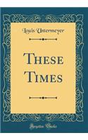 These Times (Classic Reprint)