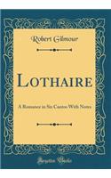 Lothaire: A Romance in Six Cantos With Notes (Classic Reprint)