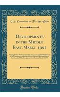 Developments in the Middle East, March 1993: Hearing Before the Subcommittee on Europe and the Middle East of the Committee on Foreign Affairs, House of Representatives, One Hundred Third Congress, First Session; March 9, 1993 (Classic Reprint)