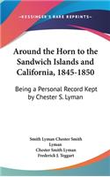 Around the Horn to the Sandwich Islands and California, 1845-1850: Being a Personal Record Kept by Chester S. Lyman