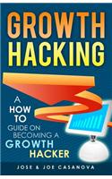 Growth Hacking: A How to Guide on Becoming a Growth Hacker